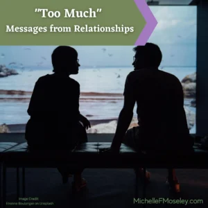 Messages from Relationships of Being “Too Much”