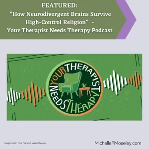 FEATURED:  Neurodivergent Brains and High-Control Religion on Your Therapist Needs Therapy