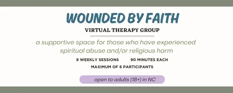 Ongoing details of Wounded By Faith religious trauma group - virtual therapy group for adults in North Carolina, 8 weekly sessions of 90 minutes each.