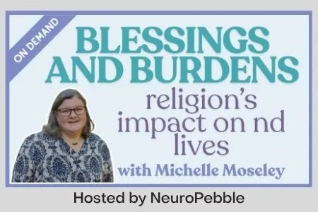 Image of promo for on-demand training entitled "Blessing & Burdens: Religion's Impacts on Neurodivergent Lives" facilitated by Michelle F. Moseley, LCMHC and hosted by NeuroPebble.
