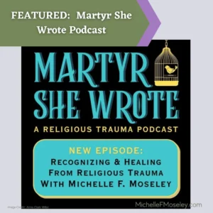 Logo image for Martyr She Wrote podcast, featuring an outline of a bird in a cage with an open door and the name of the posdcast episode - "Recognizing & Healing from Religious Trauma with Michelle F. Moseley"